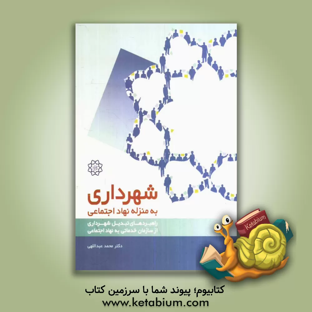 کتاب شهرداری به منزله نهاد اجتماعی (راهبردهای تبدیل شهرداری از سازمان خدماتی به نهاد اجتماعی) اثر محمد عبداللهی