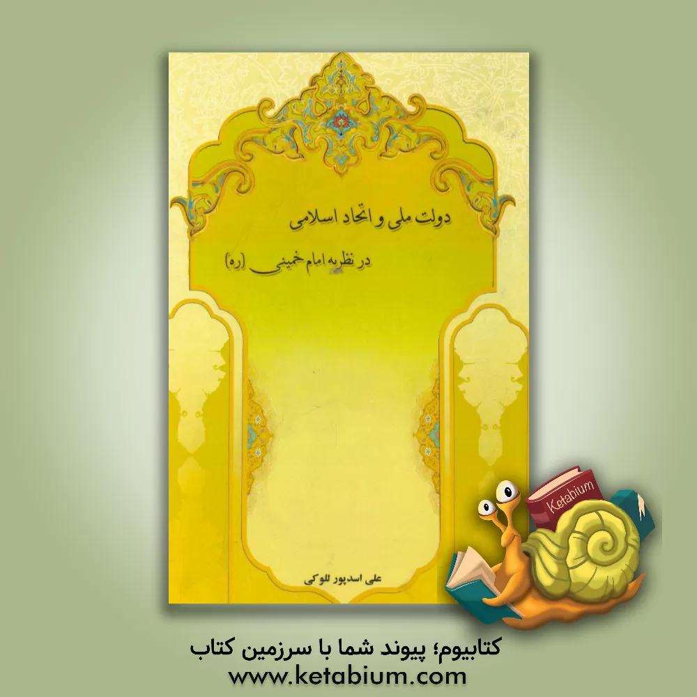 کتاب دولت ملی و اتحاد اسلامی در نظریه امام خمینی (ره) اثر علی اسدپورللوکی