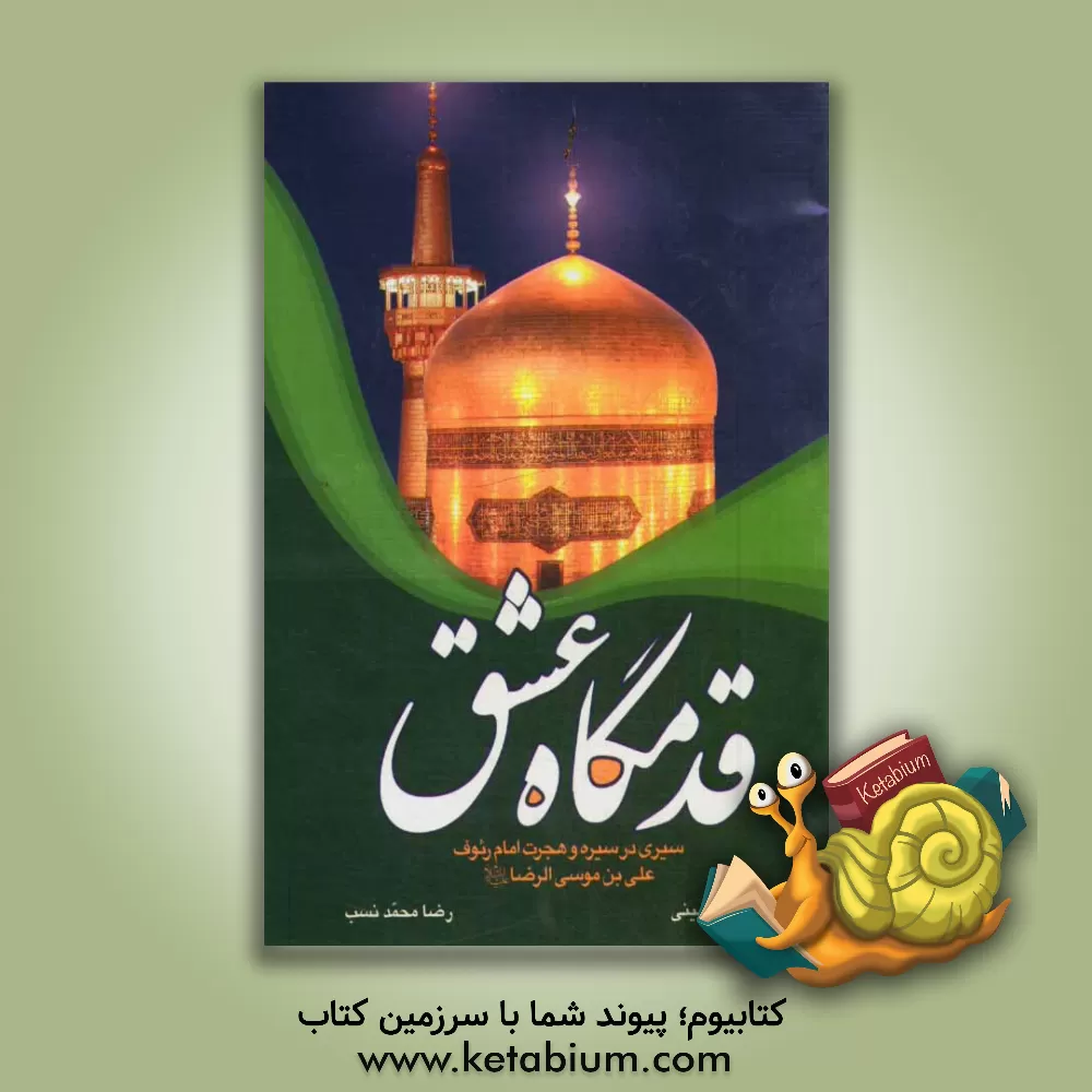 کتاب قدمگاه عشق: سیری در سیره و هجرت امام رئوف علی بن موسی الرضا (ع) اثر سیدمجید حسینی