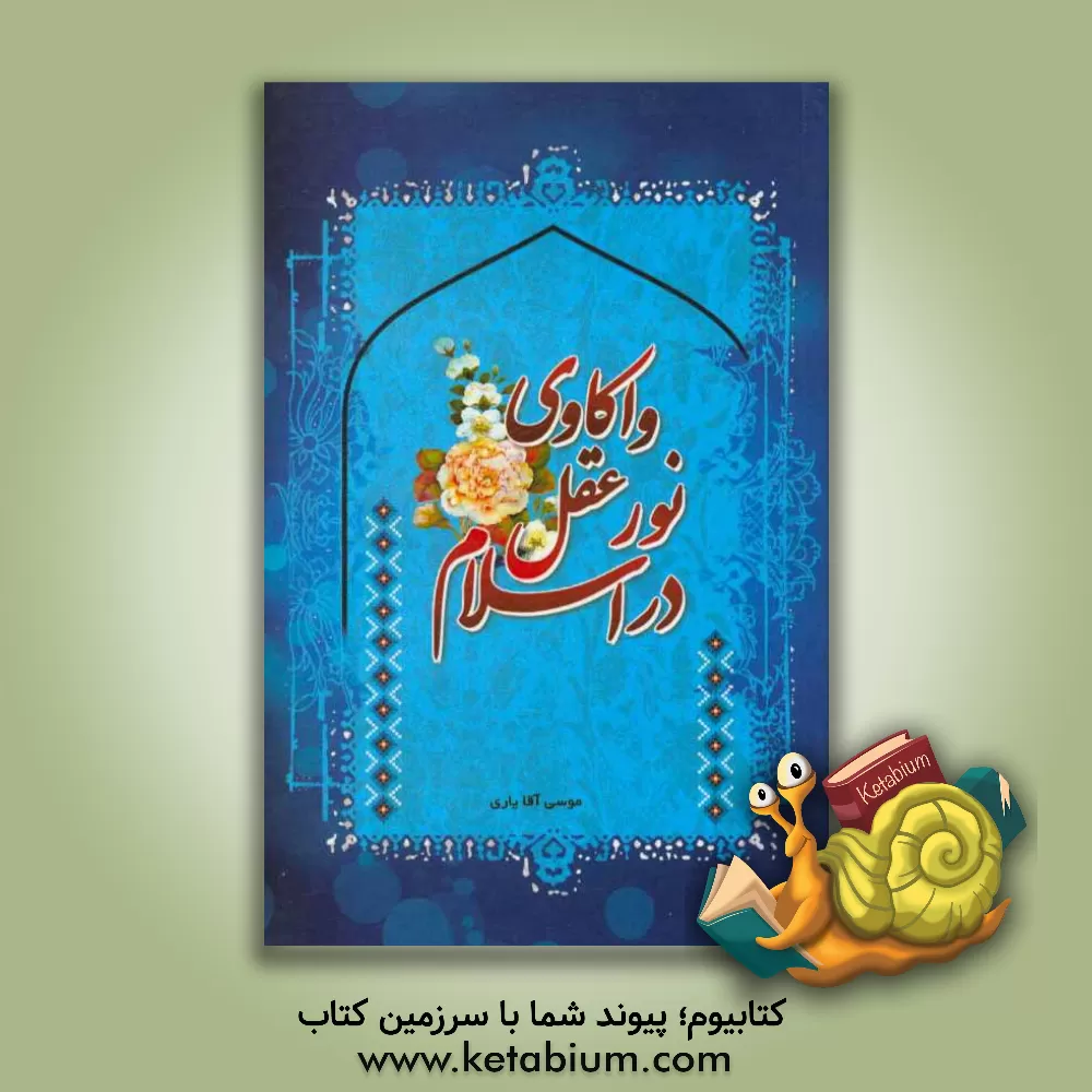 کتاب واکاوی نور عقل در اسلام اثر موسی آقایاری