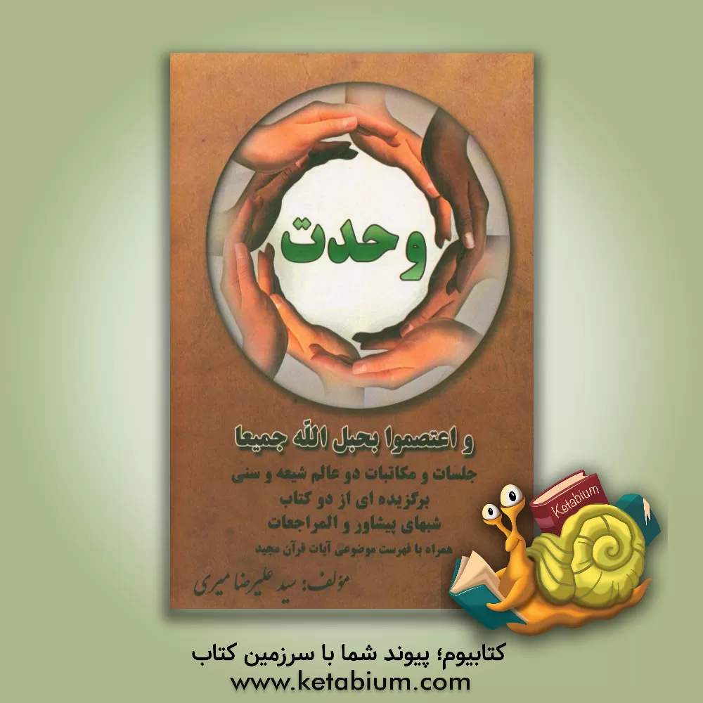 کتاب وحدت: واعتصموا بحبل الله جمیعا ، جلسات و مکاتبات دو عالم شیعه و سنی برگزیده ای از دو کتاب شبهای پیشاور و المراجعات‏‫ اثر سیدعلیرضا میری