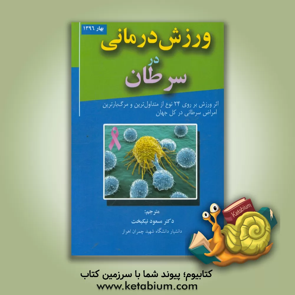 کتاب ورزش درمانی در سرطان: اثر ورزش بر روی 24 نوع از متداول ترین و مرگ بارترین امراض سرطانی در کل جهان اثر مسعود نیکبخت