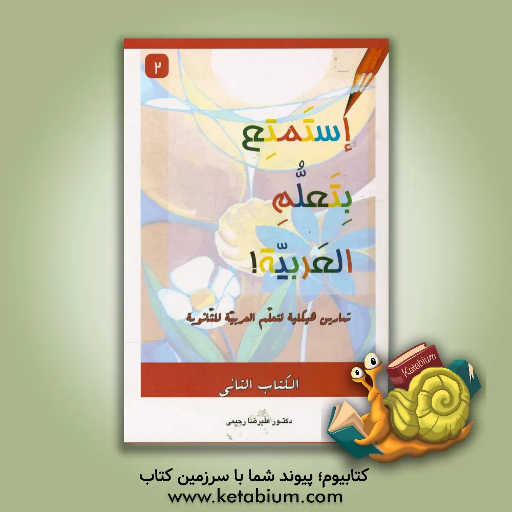 کتاب استمتع بتعلم العربیه! تمارین هیکلیه لتعلم العربیه للثانویه اثر علیرضا رحیمی
