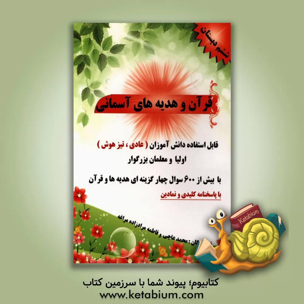 کتاب قرآن و هدیه های آسمانی ششم ابتدایی: با بیش از 600 سوال چهارگزینه ای جهت استفاده اولیا و معلمان گرانقدر و فهیم و دانش آموزان شرکت کننده در آزمون های تی اثر محمد عاجی