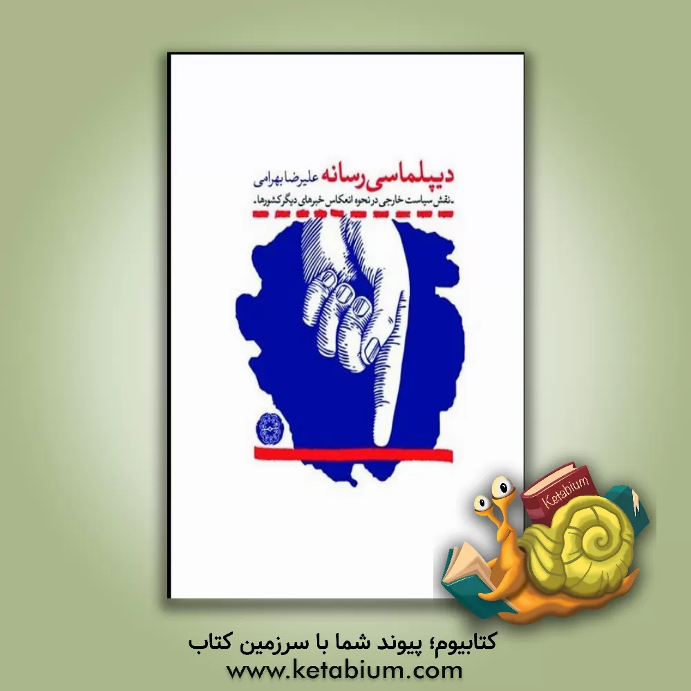 کتاب دیپلماسی رسانه: نقش سیاست خارجی در نحوه انعکاس خبرهای دیگر کشورها در رسانه های داخلی اثر علیرضا بهرامی