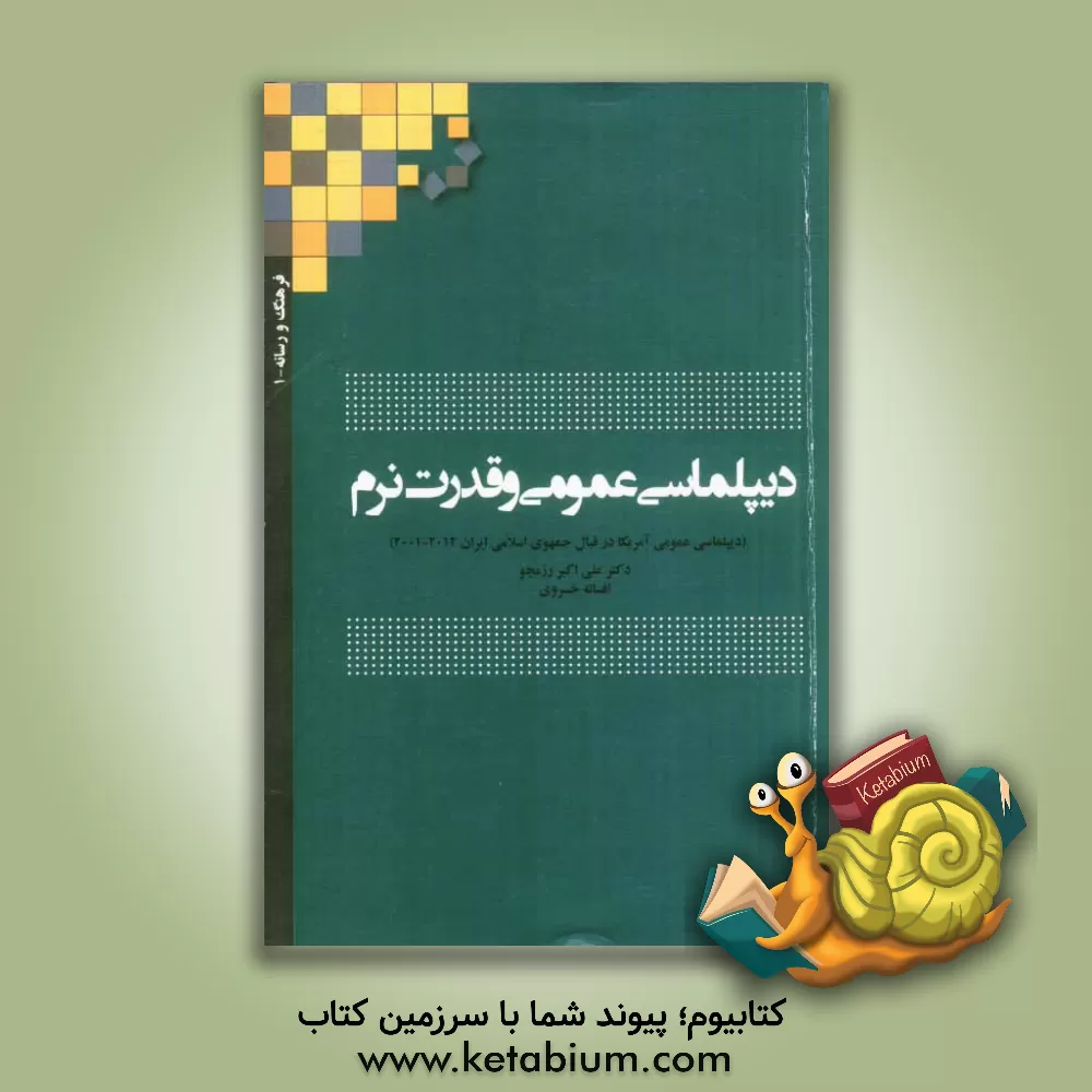 کتاب دیپلماسی عمومی و قدرت نرم: دیپلماسی عمومی آمریکا در قبال جمهوری اسلامی ایران (2011 - 2001) اثر علی‌اکبر رزمجو