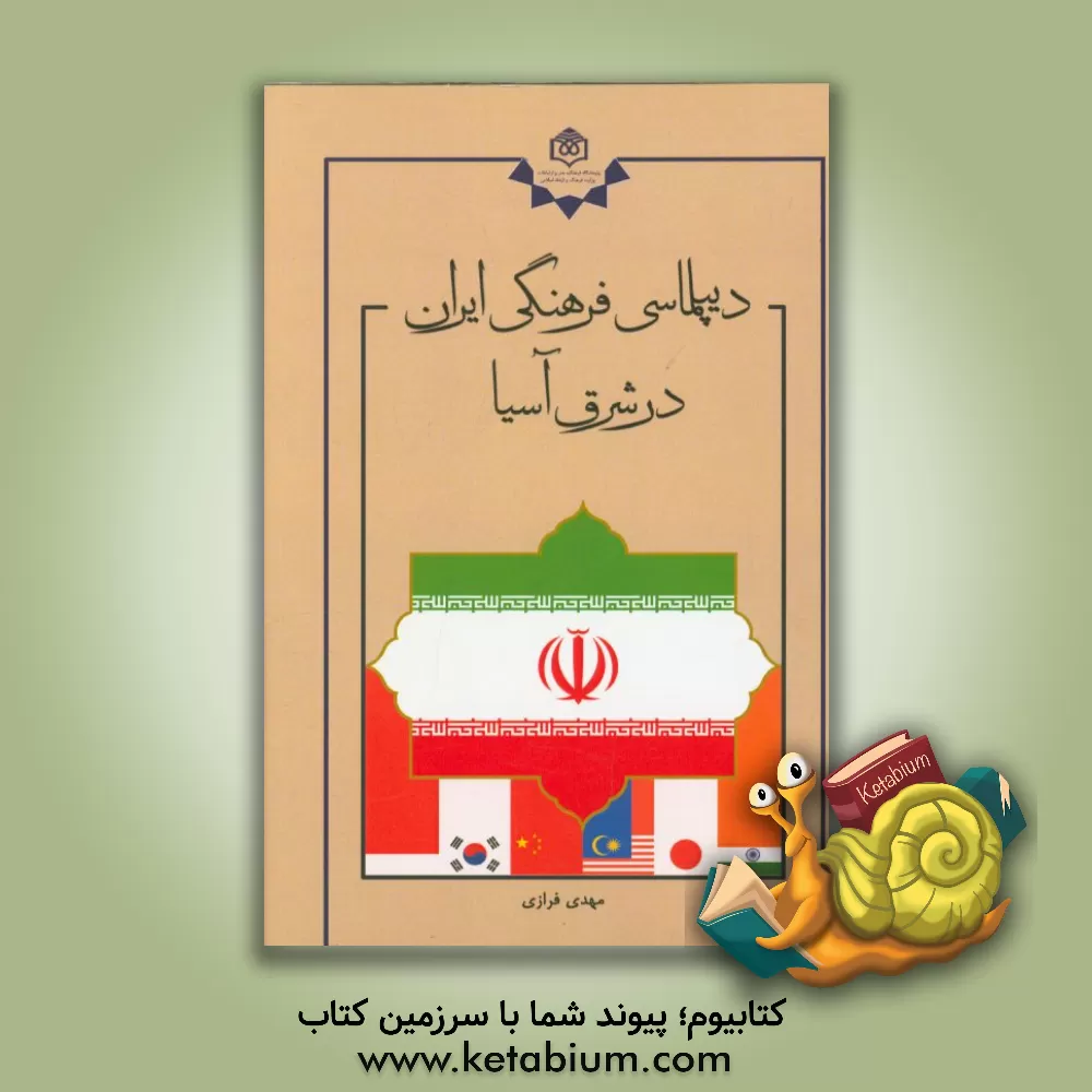کتاب دیپلماسی فرهنگی ایران در شرق آسیا چالش ها و فرصت ها اثر مهدی فرازی
