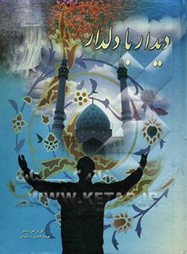 کتاب دیدار با دلدار: راهکارهای ارتباط با امام زمان (عج) و وظایف شیعیان در زمان غیبت اثر رضوانی