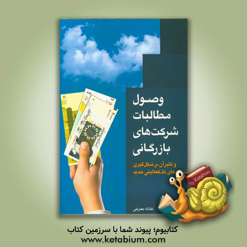 کتاب وصول مطالبات شرکت های بازرگانی و تاثیر آن بر شکل گیری شرکت های تک فعالیتی جدید اثر عادله بحرینی