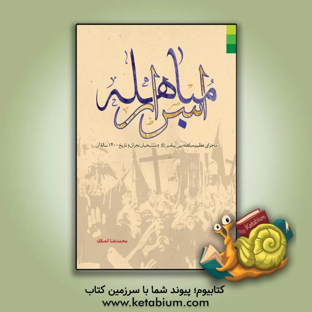 کتاب اسرار مباهله: ماجرای عظیم مباهله بین پیامبر (ص) و مسیحیان نجران و تاریخ 1400 ساله آن اثر محمدرضا انصاری