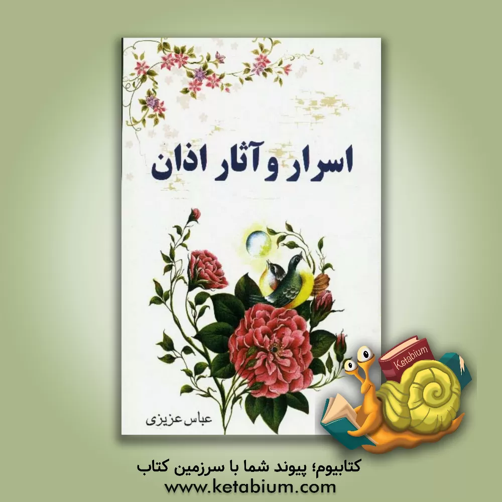 کتاب اسرار و آثار اذان در قالب آیات، احادیث و داستان اثر عباس عزیزی