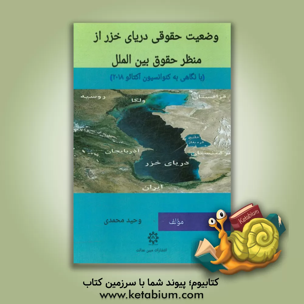 کتاب وضعیت حقوقی دریای خزر از منظر حقوق بین الملل (با نگاهی به کنوانسیون آکتائو 2018) اثر وحید محمدی