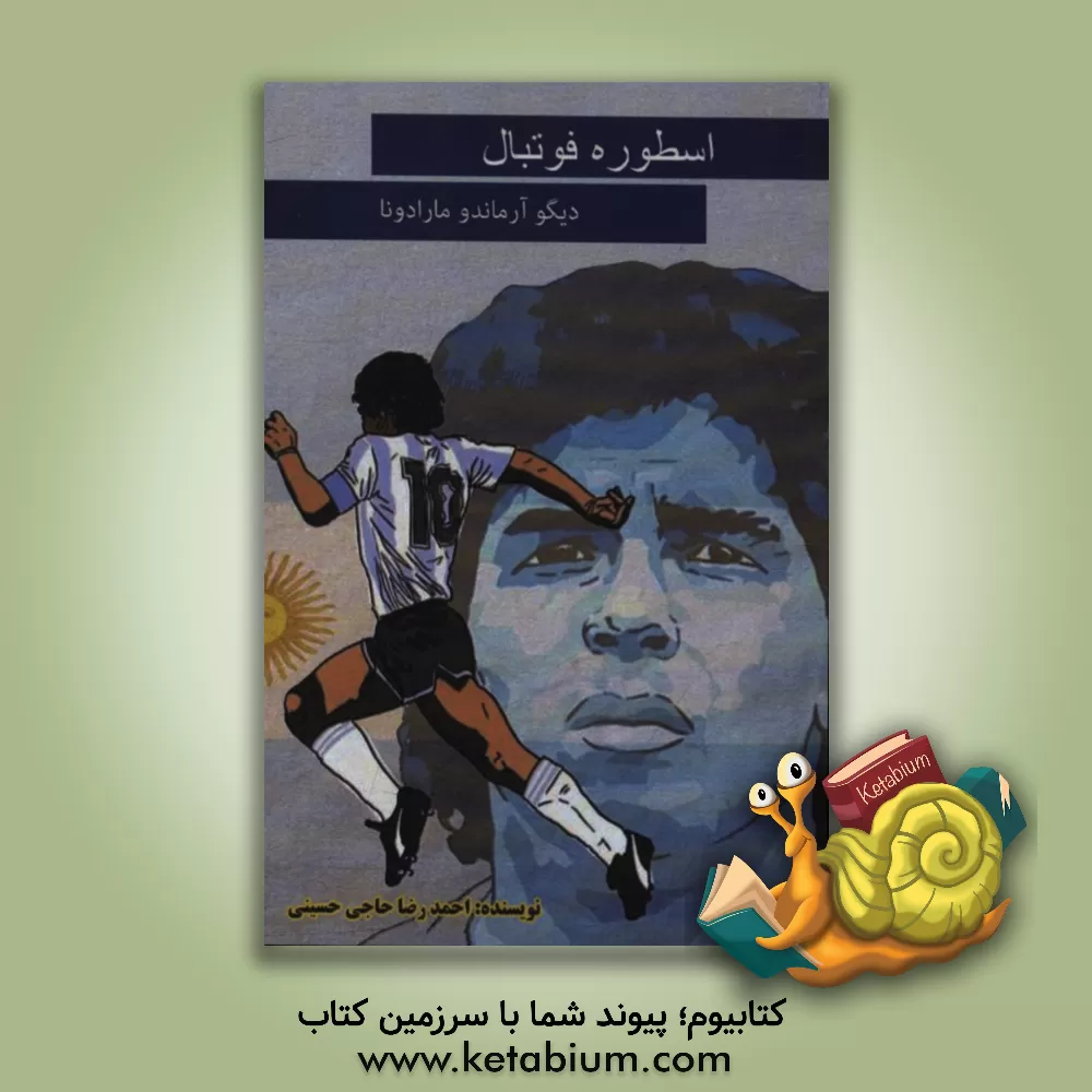 کتاب اسطوره فوتبال: دیگو آرماندو مارادونا اثر احمدرضا حاجی‌حسینی
