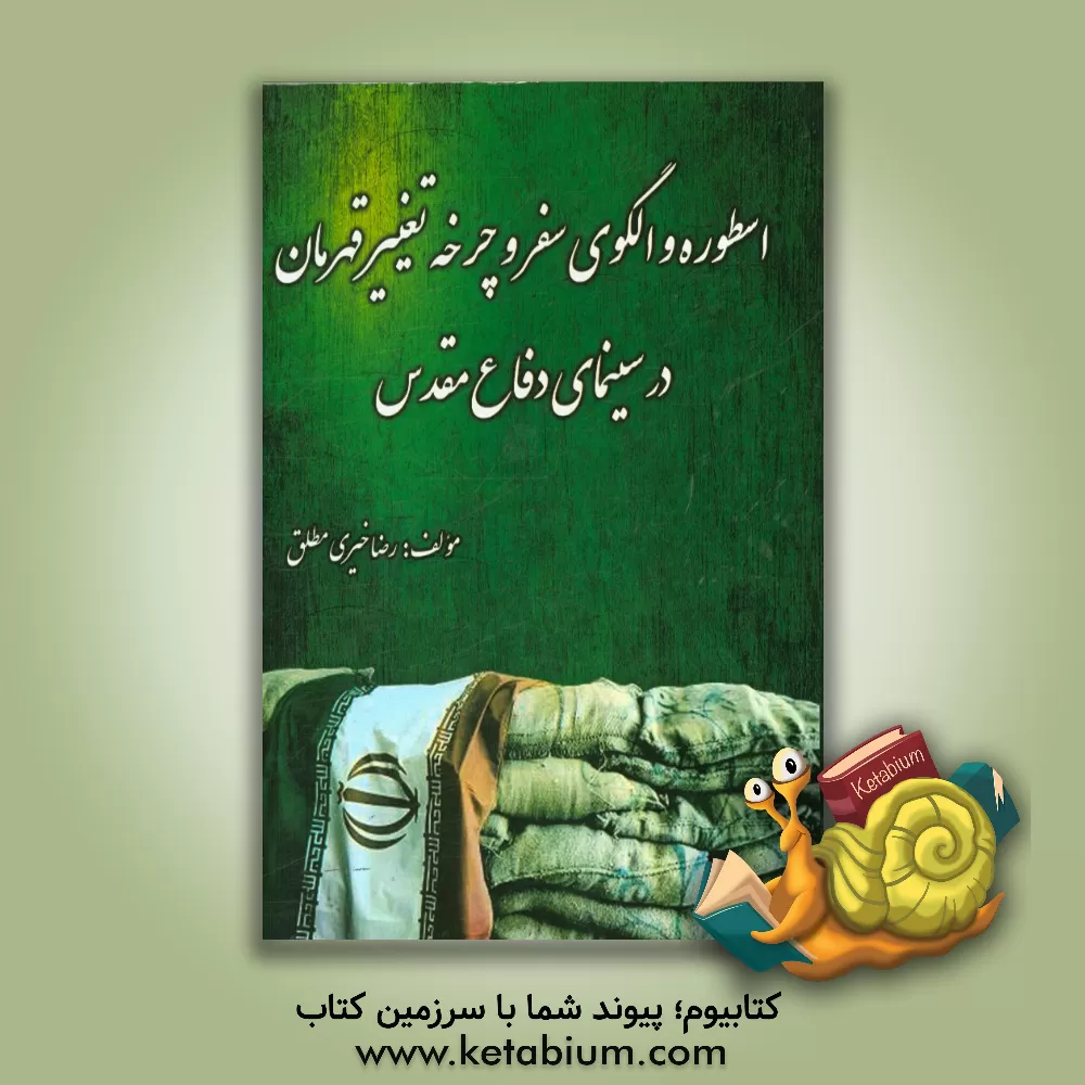 کتاب اسطوره و الگوی سفر و چرخه تغییر قهرمان در سینمای دفاع مقدس اثر رضا خیری‌مطلق