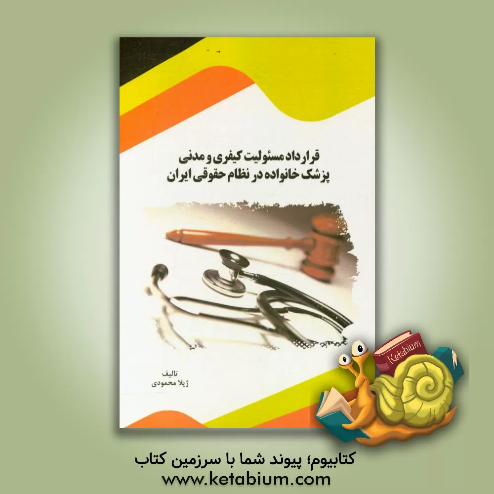 کتاب قراداد مسئولیت کیفری و مدنی پزشک خانواده در نظام حقوقی ایران اثر ژیلا محمودی