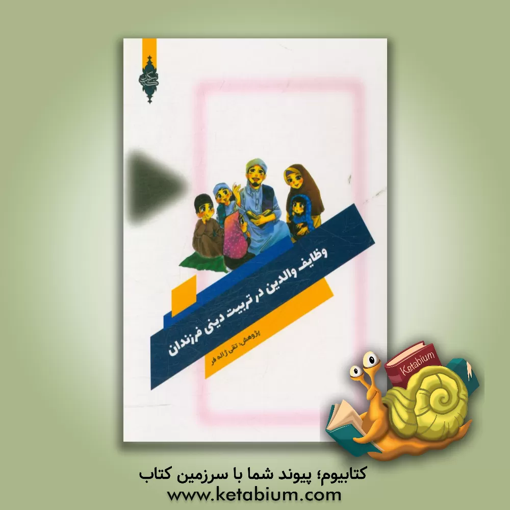 کتاب وظایف والدین در تربیت دینی فرزندان بر اساس روانشناسی اسلامی اثر تقی ژاله‌فر