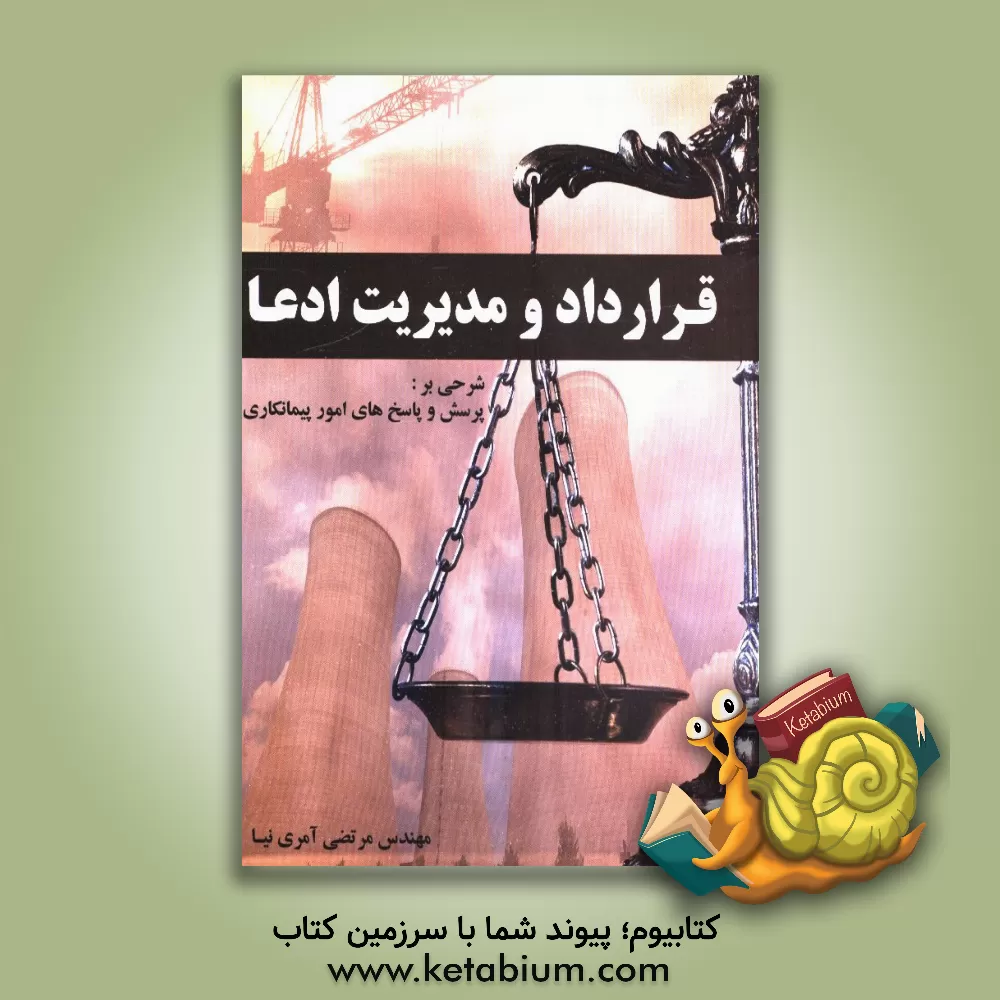 کتاب قرارداد و مدیریت ادعا: شرحی بر پرسش و پاسخ های امور پیمانکاری مرتبط با شرایط عمومی پیمانکاری با شرایط عمومی پیمان اثر مرتضی آمری‌نیا