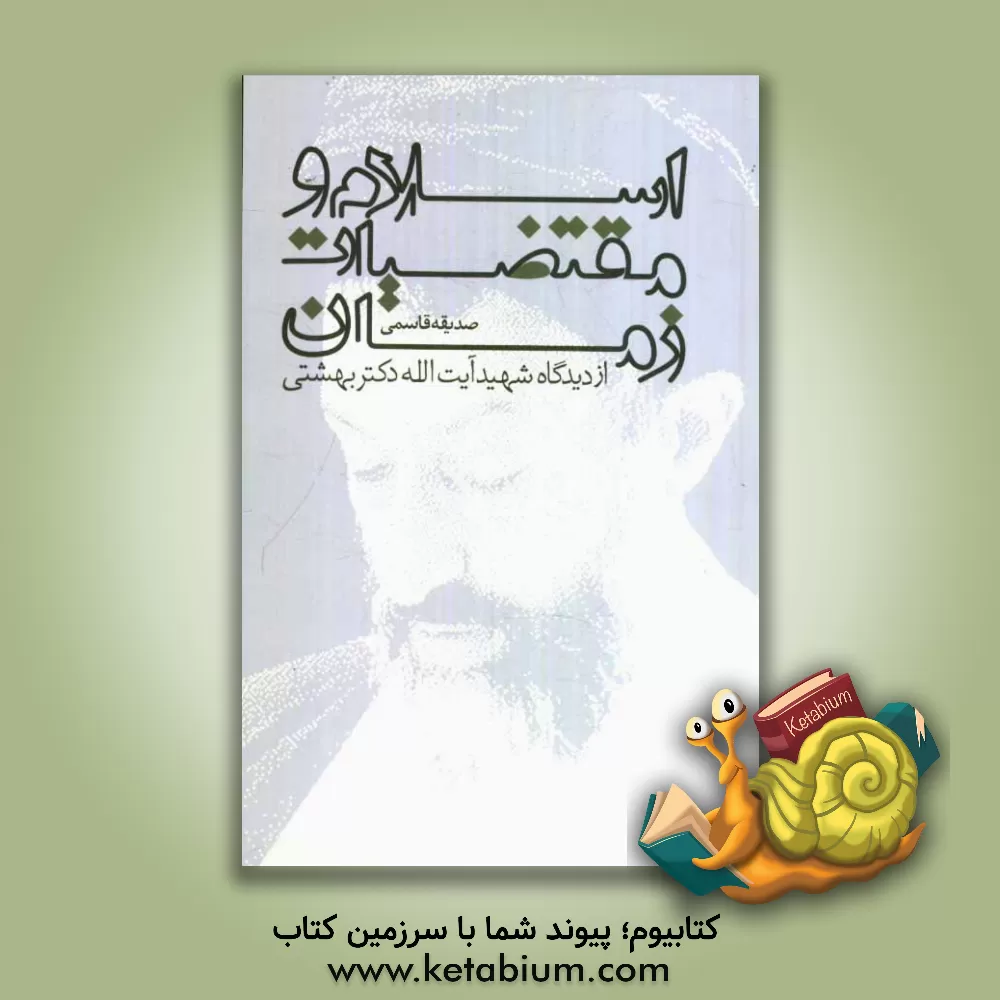 کتاب اسلام و مقتضیات زمان از دیدگاه شهید آیت الله دکتر سیدمحمد حسینی بهشتی اثر صدیقه قاسمی