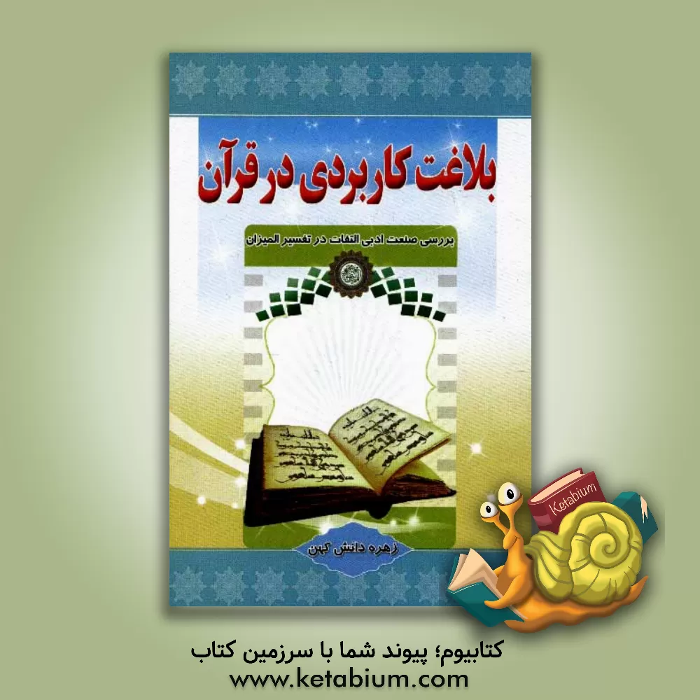 کتاب بلاغت کاربردی در قرآن (بررسی صنعت ادبی التفات در تفسیر المیزان) اثر زهره دانش‌کهن