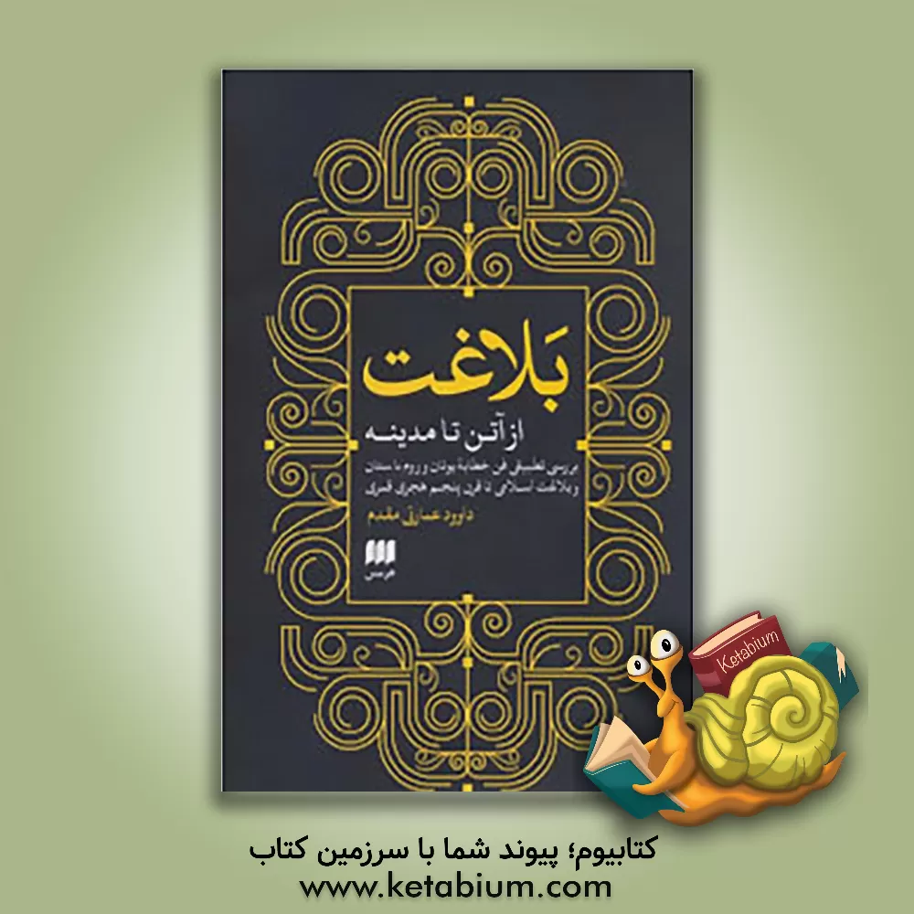 کتاب بلاغت: از آتن تا مدینه بررسی تطبیقی فن خطابه یونان و روم باستان و بلاغت اسلامی تا قرن پنجم هجری |اثر داوود عمارتی مقدم