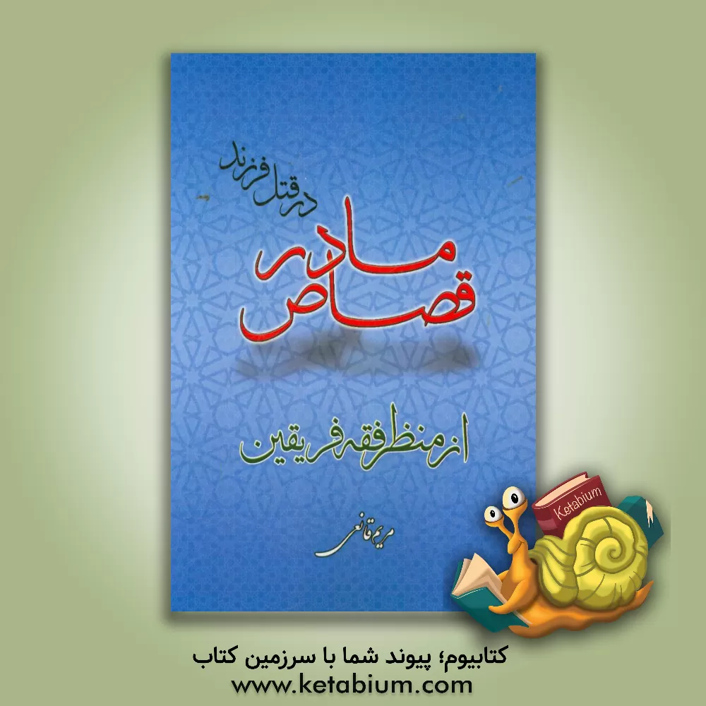 کتاب قصاص مادر در قتل فرزند از منظر فقه فریقین اثر مریم قانعی