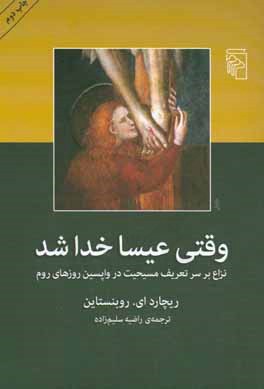 کتاب وقتی عیسا خدا شد: نزاع بر سر تعریف مسیحیت در واپسین روزهای روم |اثر ریچاردای. روبنستاین