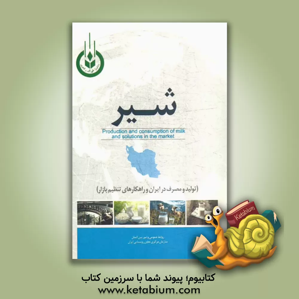 کتاب شیر: تولید و مصرف در ایران و راهکارهای تنظیم بازار اثر سازمان مرکزی تعاون روستایی ایران
