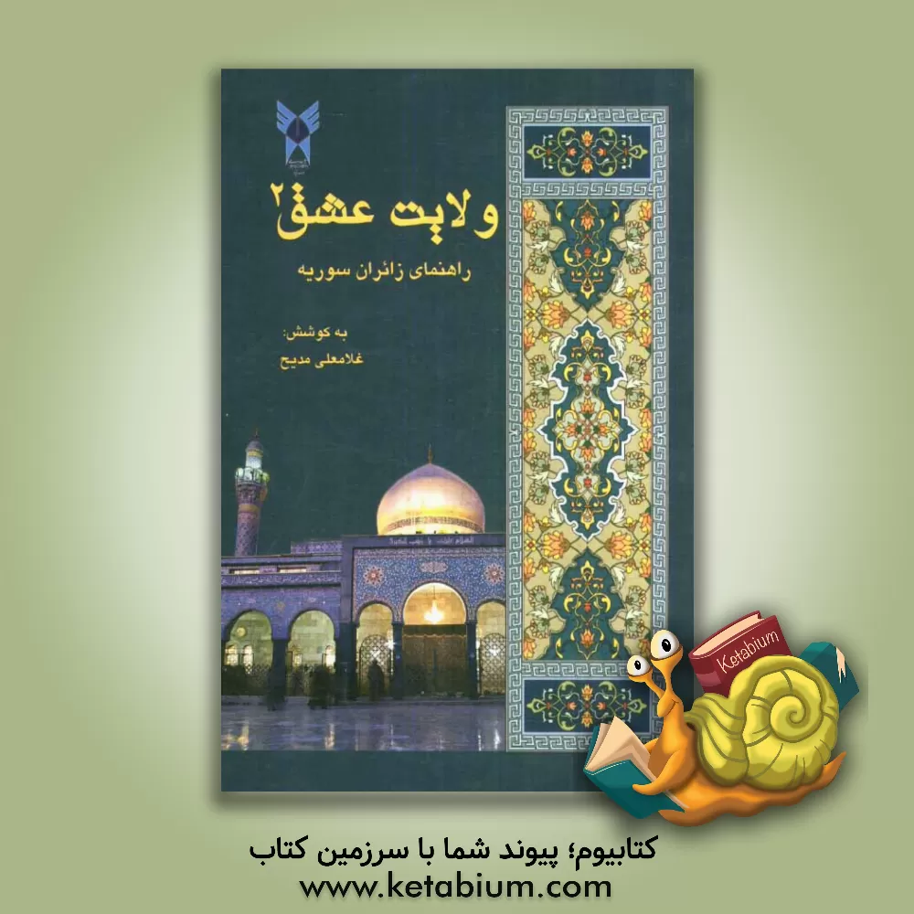 کتاب ولایت عشق (2): راهنمای زائران سوریه اثر غلامعلی مدیح