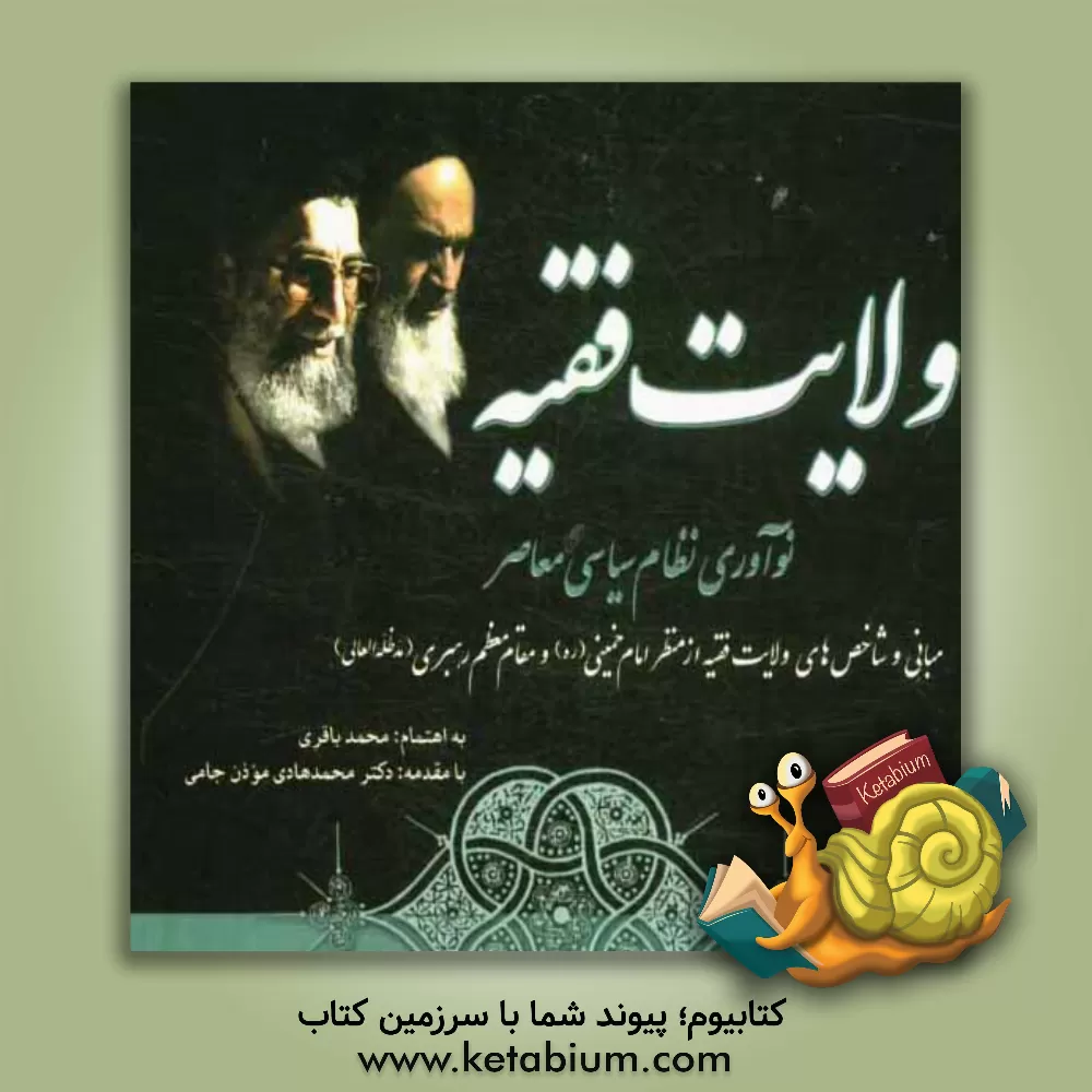 کتاب ولایت فقیه: نوآوری نظام سیاسی معاصر، مبانی و شاخص های ولایت فقیه از منظر امام خمینی (ره) و مقام معظم رهبری (مدظله العالی) اثر محمد باقری