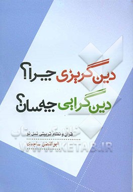 کتاب دین گریزی چرا؟ دین گرایی چه سان؟ قرآن و نظام تربیتی نسل نو اثر ابوالفضل ساجدی