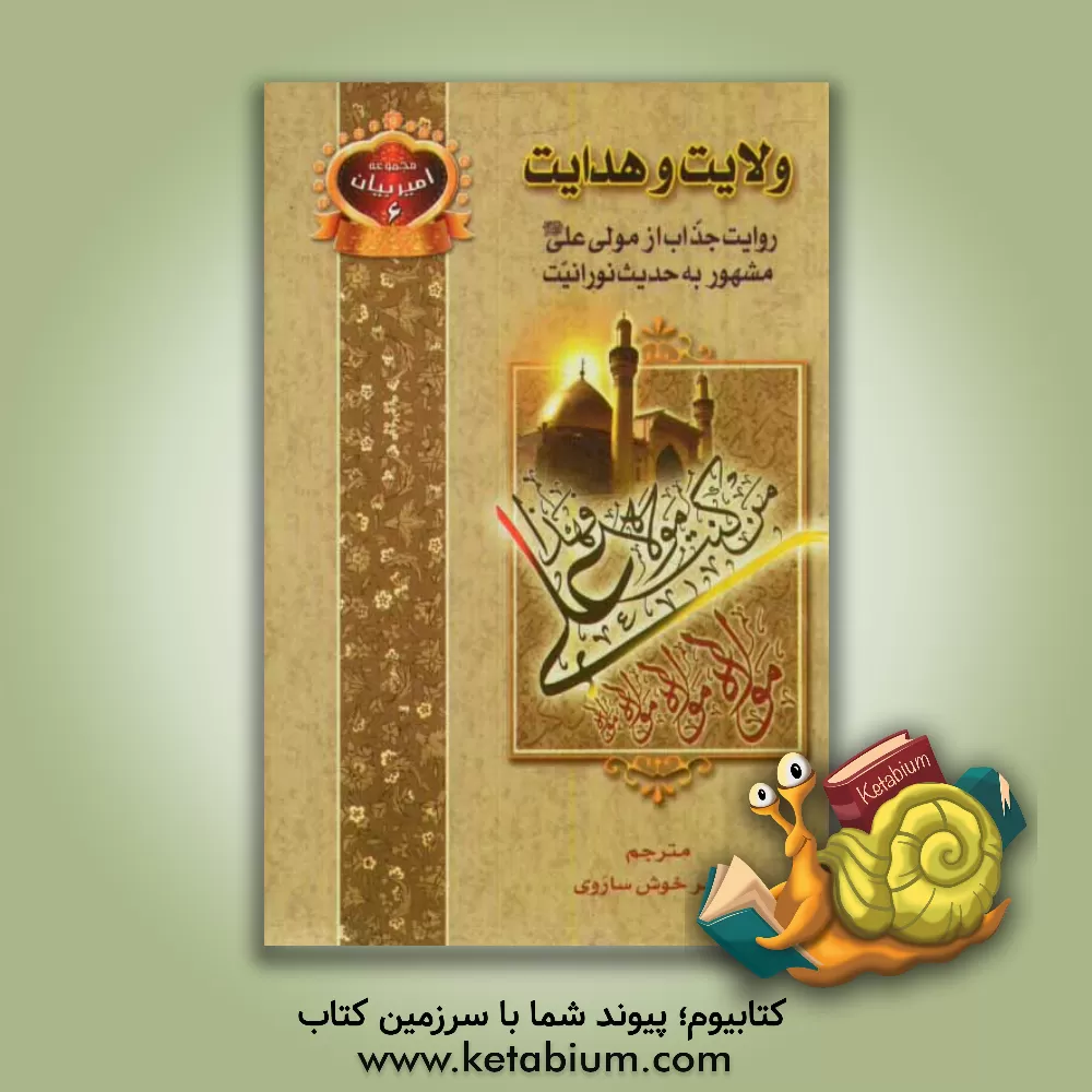 کتاب ولایت و هدایت: روایت جذاب از مولا علی (ع) مشهور به حدیث نورانیت و زیارت امین الله اثر طاهر خوش‌ساروی