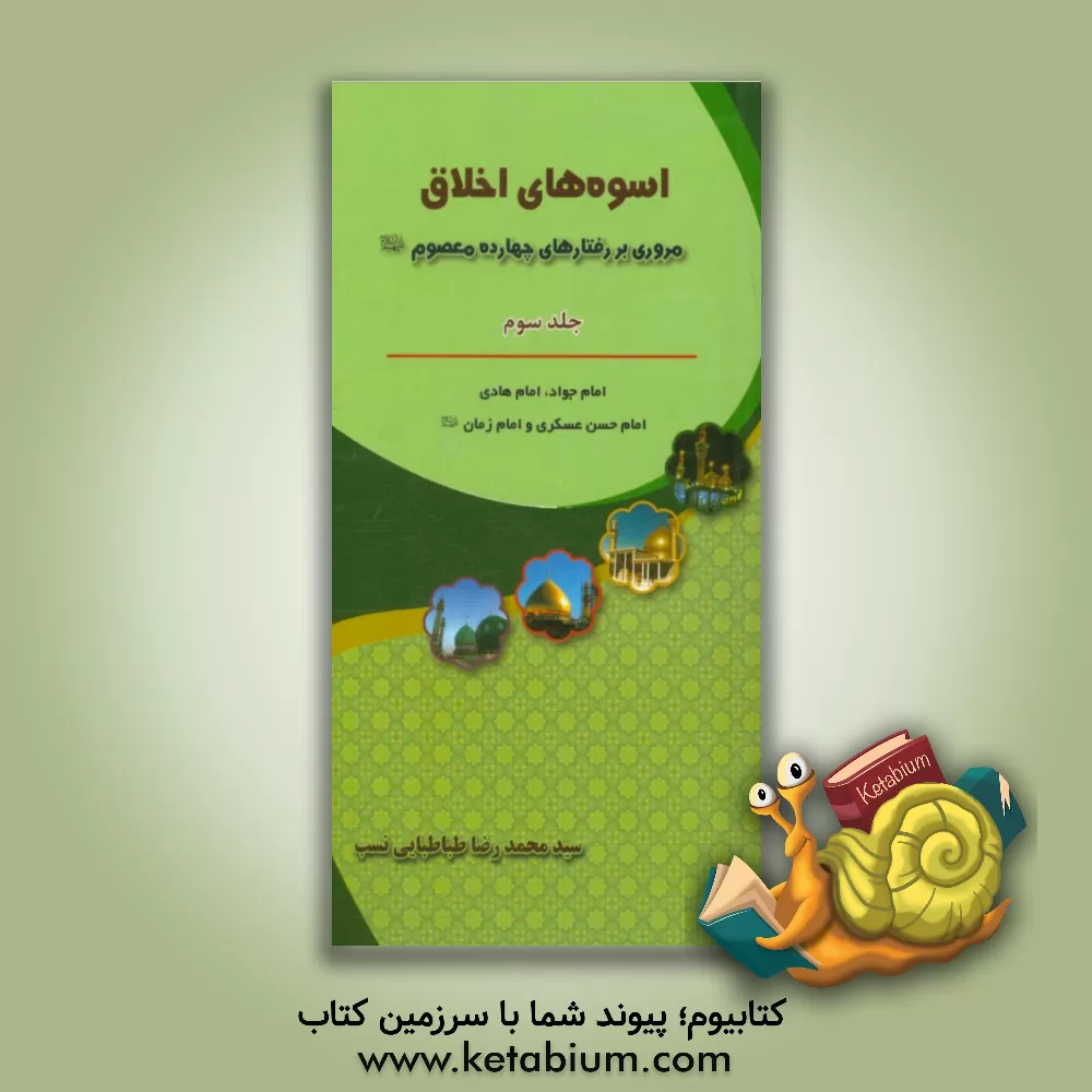 کتاب اسوه های اخلاق: مروری بر رفتارهای چهارده معصوم (ع): امام جواد، امام هادی، امام حسن عسکری و امام زمان (ع). اثر سیدمحمدرضا طباطبایی‌نسب