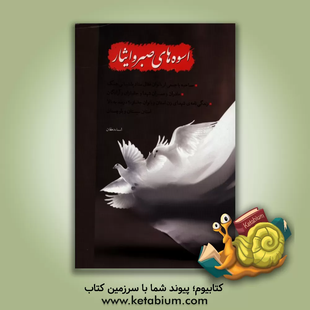 کتاب اسوه های صبر و ایثار: مصاحبه با جمعی از بانوان فعال ستاد پشتیبانی جنگ، مادران و همسران شهدا و جانبازان و آزادگان، زندگی نامه ی شهدای زن ... اثر اسماء دهقان