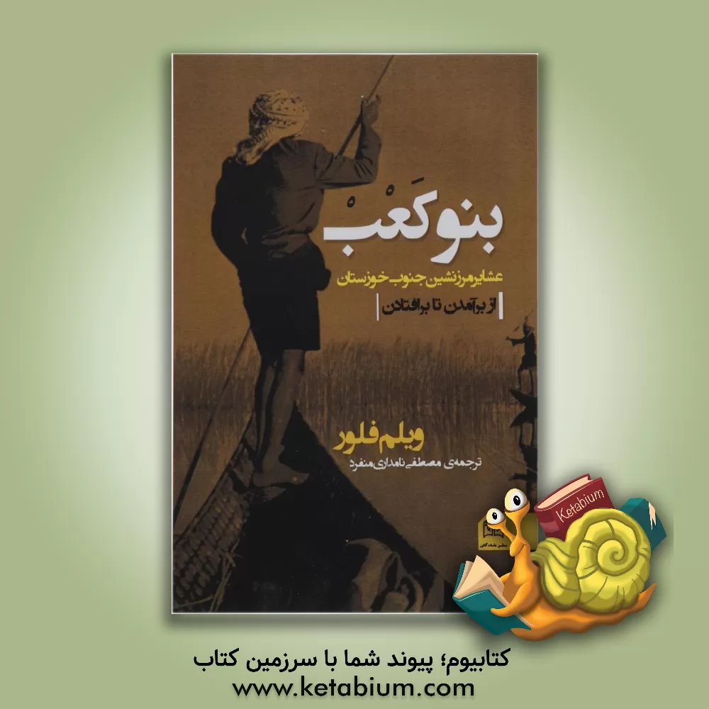 کتاب بنوکعب: عشایر مرزنشین در جنوب خوزستان، از برآمدن تا برافتادن اثر ویلم‌ام. فلور