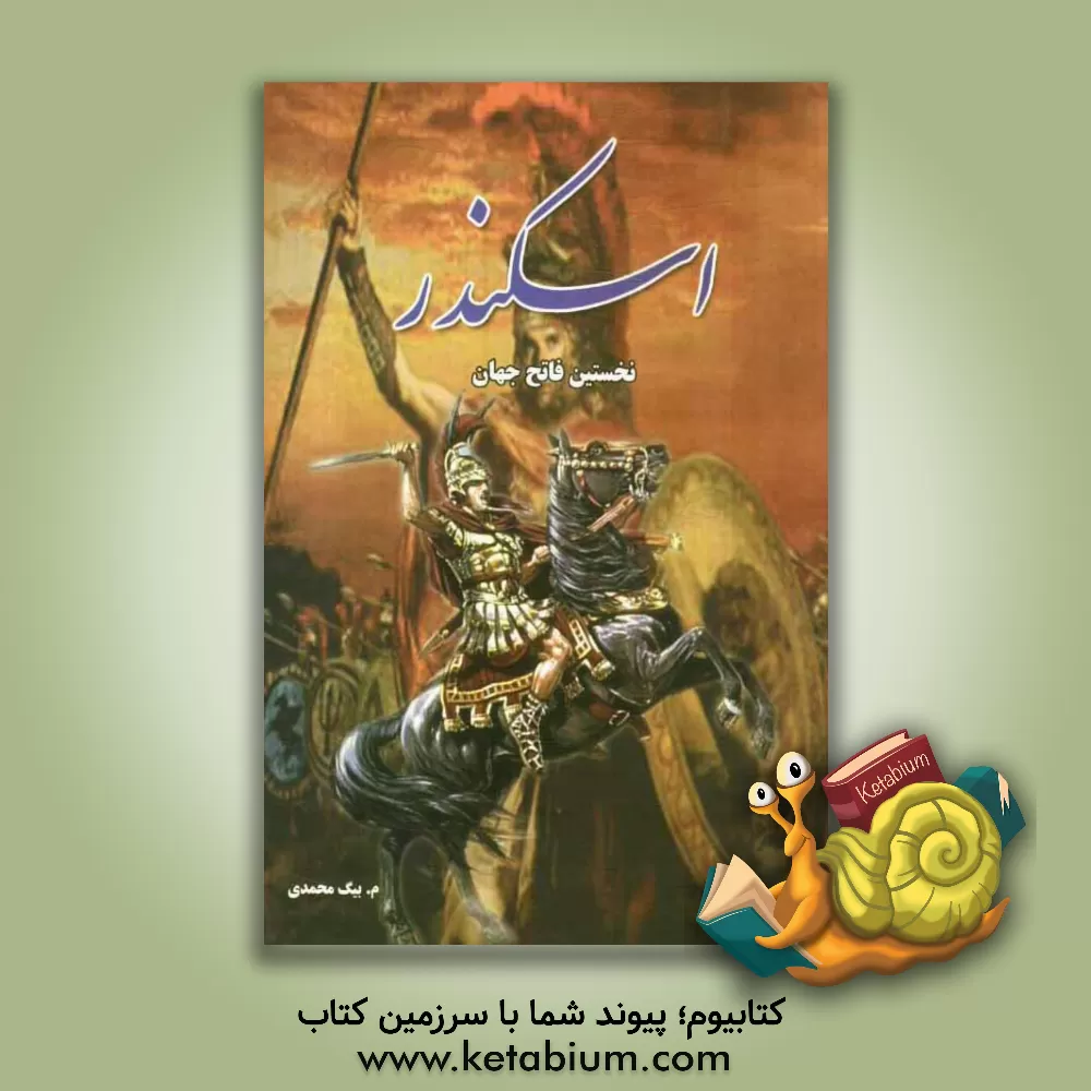 کتاب اسکندر: نخستین فاتح جهان اثر مریم بیک‌محمدی