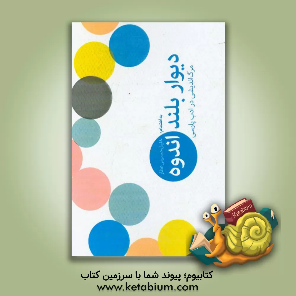 کتاب دیوار بلند اندوه: مرگ اندیشی در ادب پارسی |اثر سیدخلیل حسینی عطار