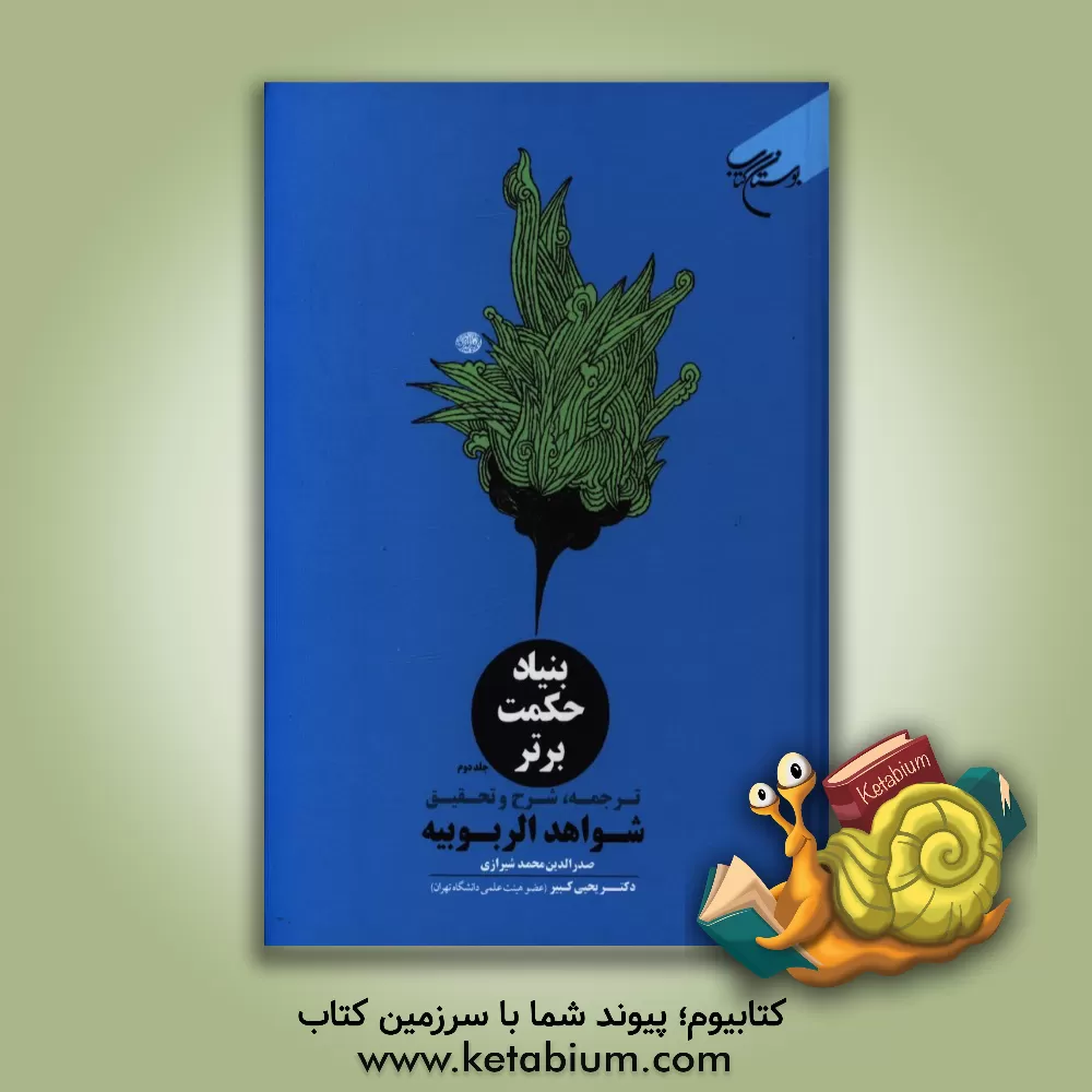 کتاب بنیاد حکمت برتر: ترجمه، شرح و تحقیق شواهدالربوبیه صدرالدرین محمد شیرازی اثر یحیی کبیر