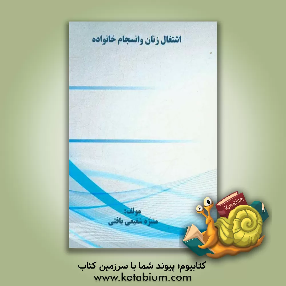 کتاب اشتغال زنان و انسجام خانواده اثر منیژه شفیعی‌بافتی