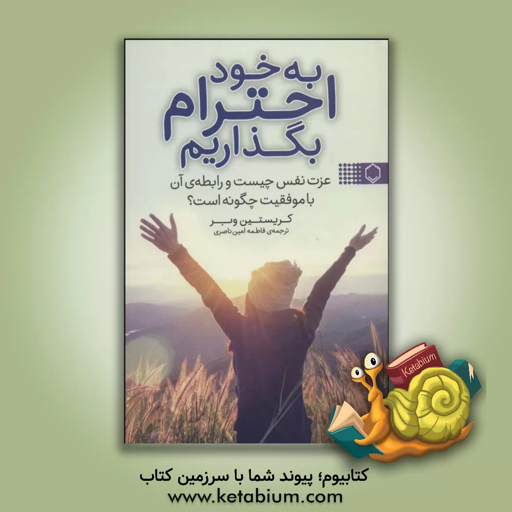 کتاب به خود احترام بگذاریم: عزت نفس چیست و رابطه ی آن با موفقیت چگونه است اثر کریستین وبر