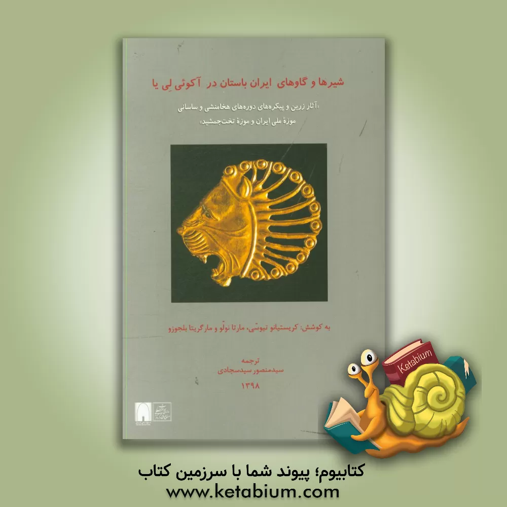 کتاب کاتالوگ نمایشگاه شیرها و گاوهای ایران باستان در آکوئی لی یا «آثار زرین و پیکره های دوره های هخامنشی و ساسانی موزه ملی ایران و موزه تخت جمشید» اثر سیدمنصور سیدسجادی