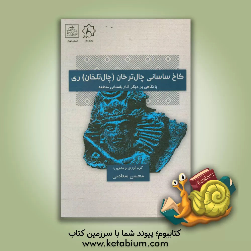 کتاب کاخ ساسانی چال  ترخان (چال  تلخان) ری با نگاهی بر دیگر آثار باستانی منطقه اثر محسن سعادتی