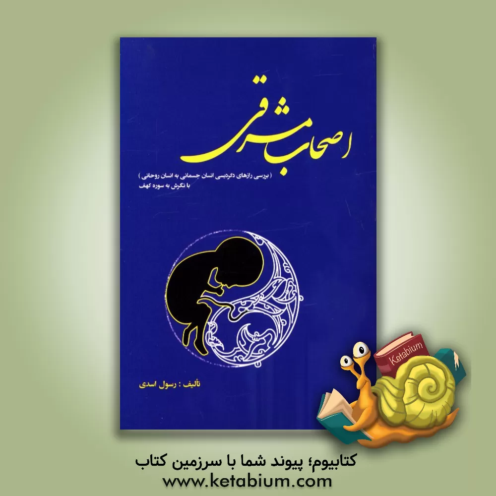 کتاب اصحاب مشرقی: بررسی رازهای دگرگونی انسان جسمانی به انسان روحانی با نگرش در سوره کهف اثر رسول اسدی