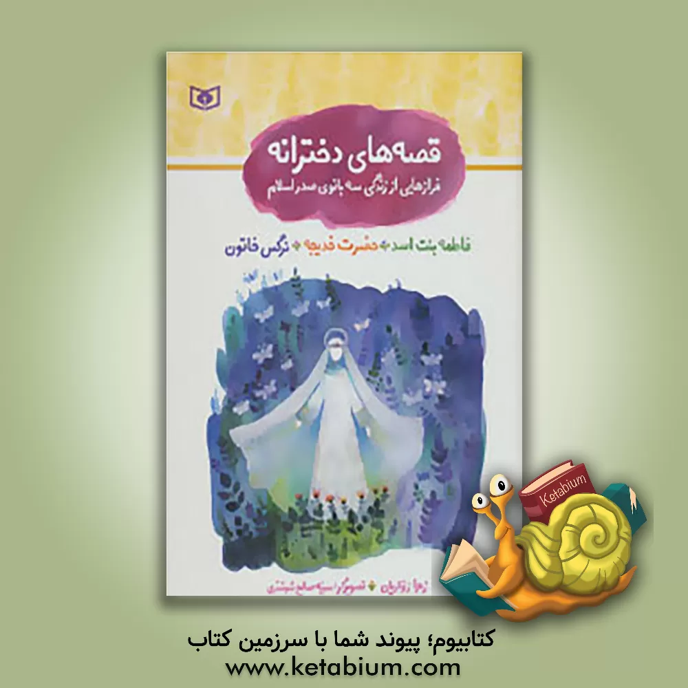 کتاب قصه های دخترانه: فرازهایی از زندگی سه بانوی صدر اسلام: فاطمه بنت اسد (عروس آن خانه)، حضرت خدیجه (عروس و کاروانش)، نرگس  خاتون (اسیری و عروسی) اثر زهرا زواریان