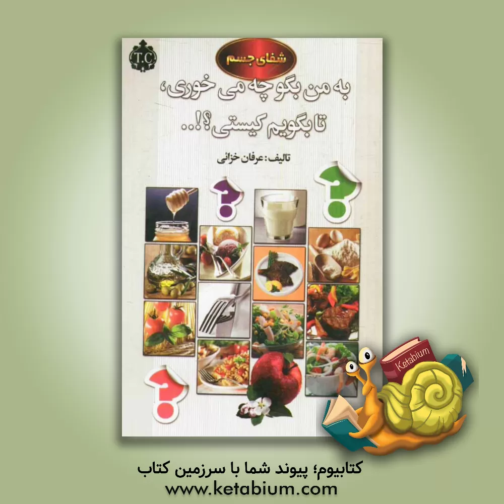 کتاب به من بگو چه می خوری تا بگویم کیستی؟!: شفای جسم اثر عرفان خزایی