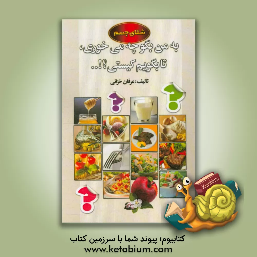 کتاب به من بگو چه می خوری تا بگویم کیستی؟!: شفای جسم اثر عرفان خزایی