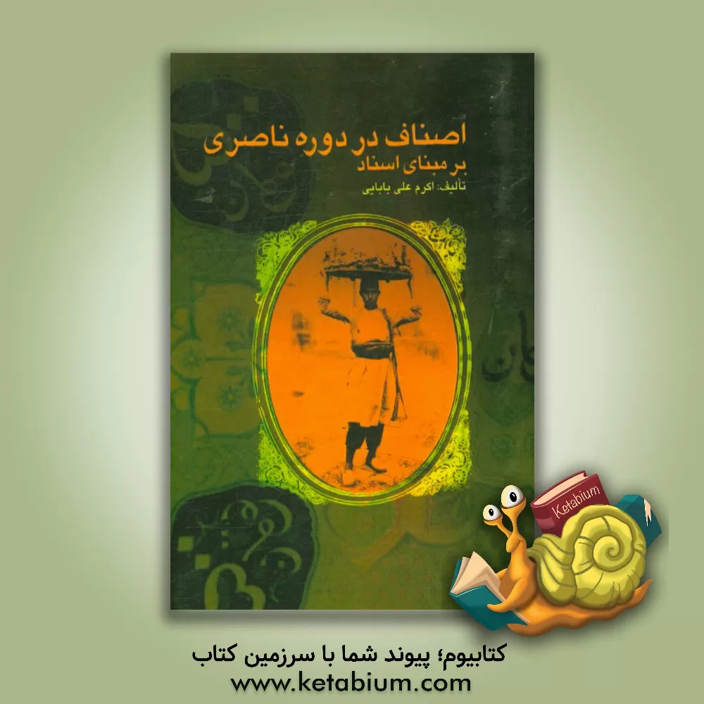 کتاب اصناف در دوره ناصری بر مبنای اسناد اثر اکرم علی‌بابایی