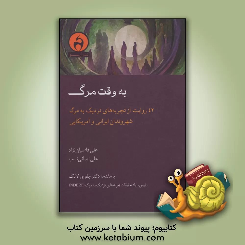 کتاب به وقت مرگ: 42 روایت از تجربه های نزدیک به مرگ شهروندان ایرانی و آمریکایی اثر جفری لانگ
