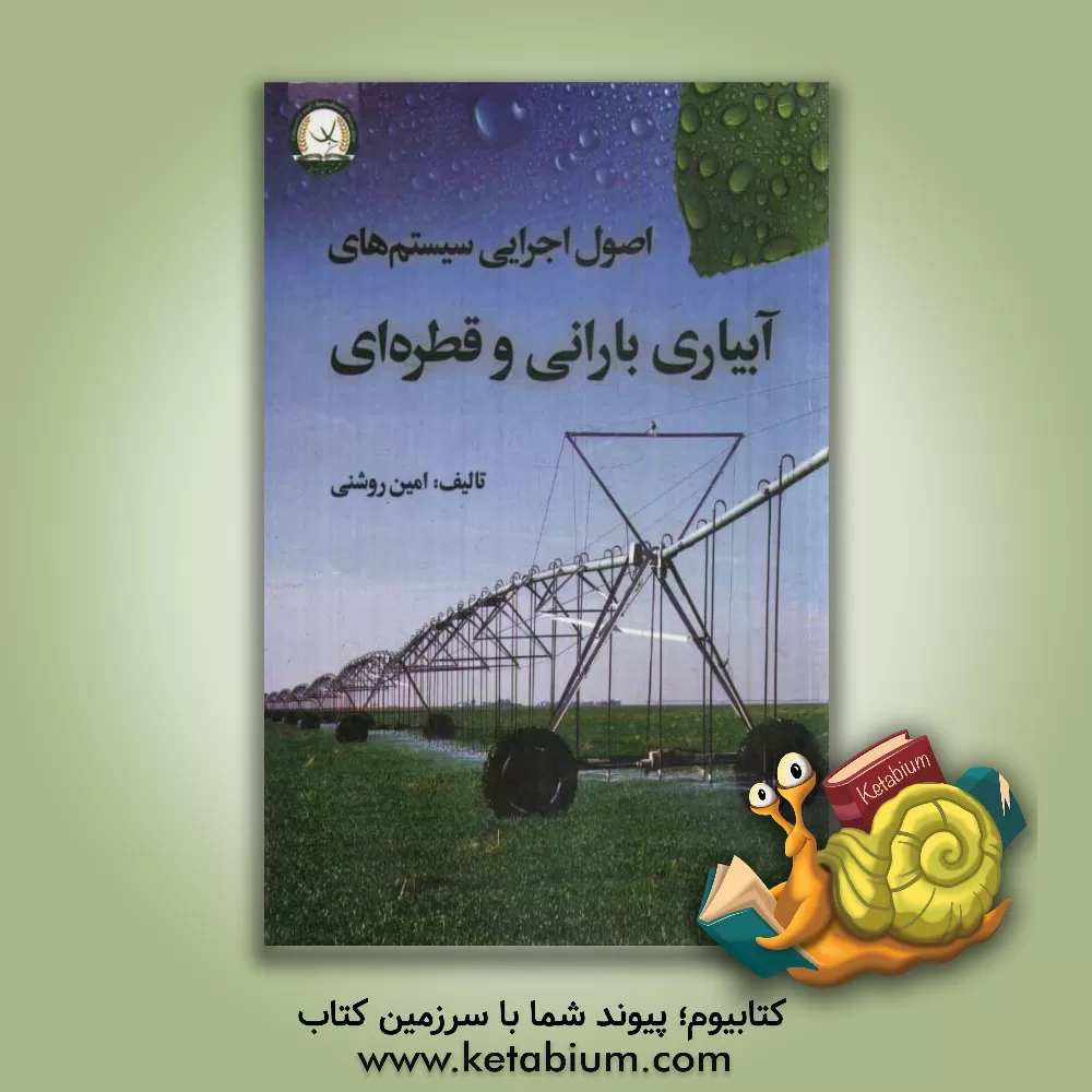 کتاب اصول اجرایی سیستم های آبیاری بارانی و قطره ای اثر امین روشنی