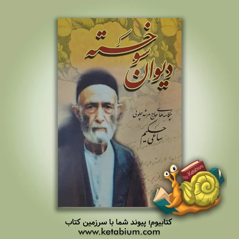 کتاب دیوان سوخته: چکامه های حاج مرشد چلوئی: ساعی حکیم اثر احمد حاج‌مرشد