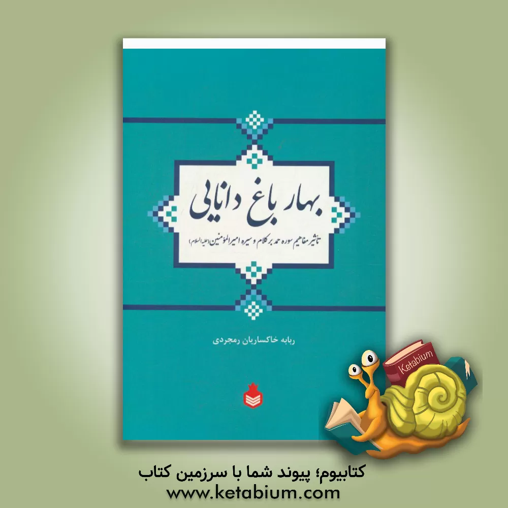 کتاب بهار باغ دانایی: تاثیر مفاهیم سوره حمد بر کلام و سیره امیرالمومنین (ع) اثر ربابه خاکساریان